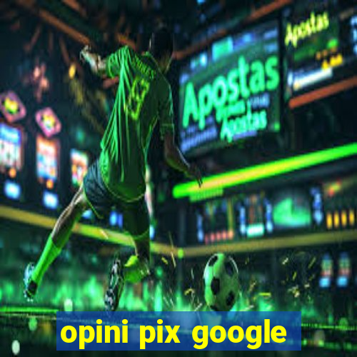 opini pix google